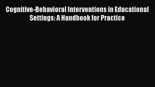 Read Book Cognitive-Behavioral Interventions in Educational Settings: A Handbook for Practice