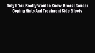 Read Books Only If You Really Want to Know: Breast Cancer Coping Hints And Treatment Side Effects