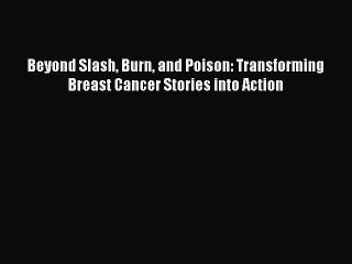 Read Books Beyond Slash Burn and Poison: Transforming Breast Cancer Stories into Action E-Book