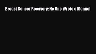 Read Books Breast Cancer Recovery: No One Wrote a Manual E-Book Download