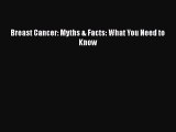 Read Books Breast Cancer: Myths & Facts - What you Need to Know ebook textbooks