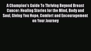 Read Books A Champion's Guide To Thriving Beyond Breast Cancer: Healing Stories for the Mind