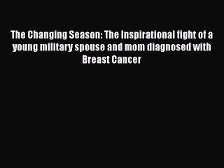 Read Books The Changing Season: The Inspirational fight of a young military spouse and mom