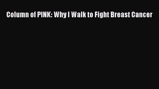 Download Books Column of PINK: Why I Walk to Fight Breast Cancer PDF Online
