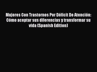 Download Books Mujeres Con Trastornos Por DÃ©ficit De AtenciÃ³n:  CÃ³mo aceptar sus diferencias