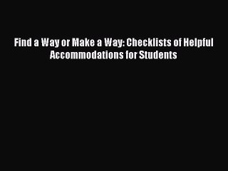 Read Books Find a Way or Make a Way: Checklists of Helpful Accommodations for Students E-Book