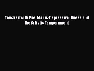 Read Books Touched with Fire: Manic-Depressive Illness and the Artistic Temperament E-Book