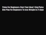 Read Books Paleo For Beginners: Start Your Ideal 7-Day Paleo Diet Plan For Beginners To lose