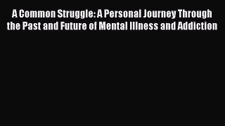 Read Books A Common Struggle: A Personal Journey Through the Past and Future of Mental Illness