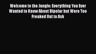 Download Books Welcome to the Jungle: Everything You Ever Wanted to Know About Bipolar but