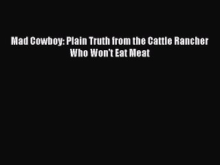 Read Books Mad Cowboy: Plain Truth from the Cattle Rancher Who Won't Eat Meat E-Book Free