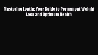 Download Books Mastering Leptin: Your Guide to Permanent Weight Loss and Optimum Health PDF