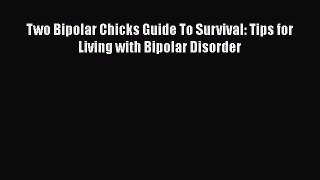 Download Books Two Bipolar Chicks Guide To Survival: Tips for Living with Bipolar Disorder