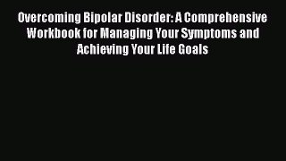 Read Books Overcoming Bipolar Disorder: A Comprehensive Workbook for Managing Your Symptoms