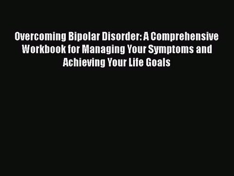 Read Books Overcoming Bipolar Disorder: A Comprehensive Workbook for Managing Your Symptoms