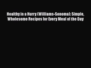 Read Books Healthy in a Hurry (Williams-Sonoma): Simple Wholesome Recipes for Every Meal of
