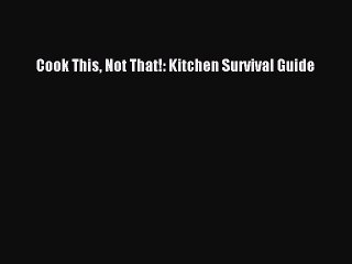 Read Books Cook This Not That!: Kitchen Survival Guide E-Book Download