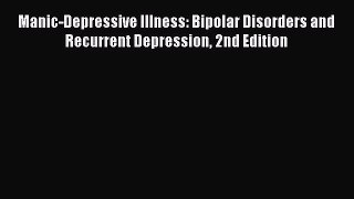 Read Books Manic-Depressive Illness: Bipolar Disorders and Recurrent Depression 2nd Edition