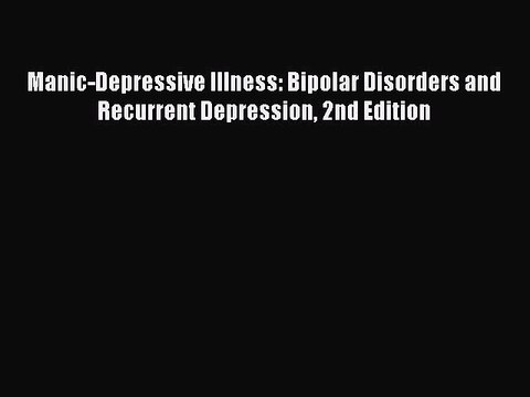 Read Books Manic-Depressive Illness: Bipolar Disorders and Recurrent Depression 2nd Edition