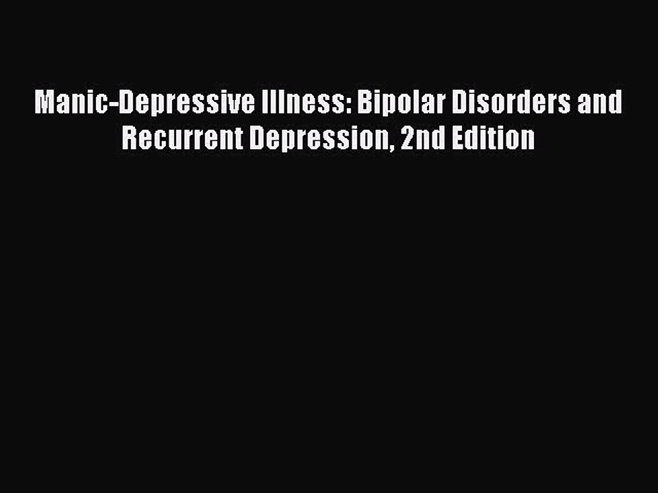 Read Books Manic-Depressive Illness: Bipolar Disorders and Recurrent Depression 2nd Edition