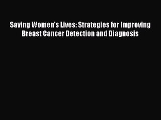 Download Books Saving Women's Lives: Strategies for Improving Breast Cancer Detection and Diagnosis