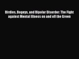 Read Books Birdies Bogeys and Bipolar Disorder: The Fight against Mental Illness on and off