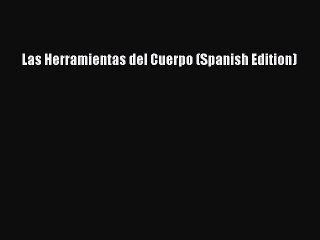 Download Books Las Herramientas del Cuerpo (Spanish Edition) PDF Online