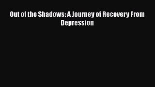 Download Books Out of the Shadows: A Journey of Recovery From Depression PDF Free