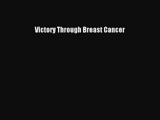 Read Books Victory Through Breast Cancer E-Book Free