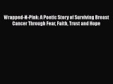 Read Books Wrapped-N-Pink: A Poetic Story of Surviving Breast Cancer Through Fear Faith Trust