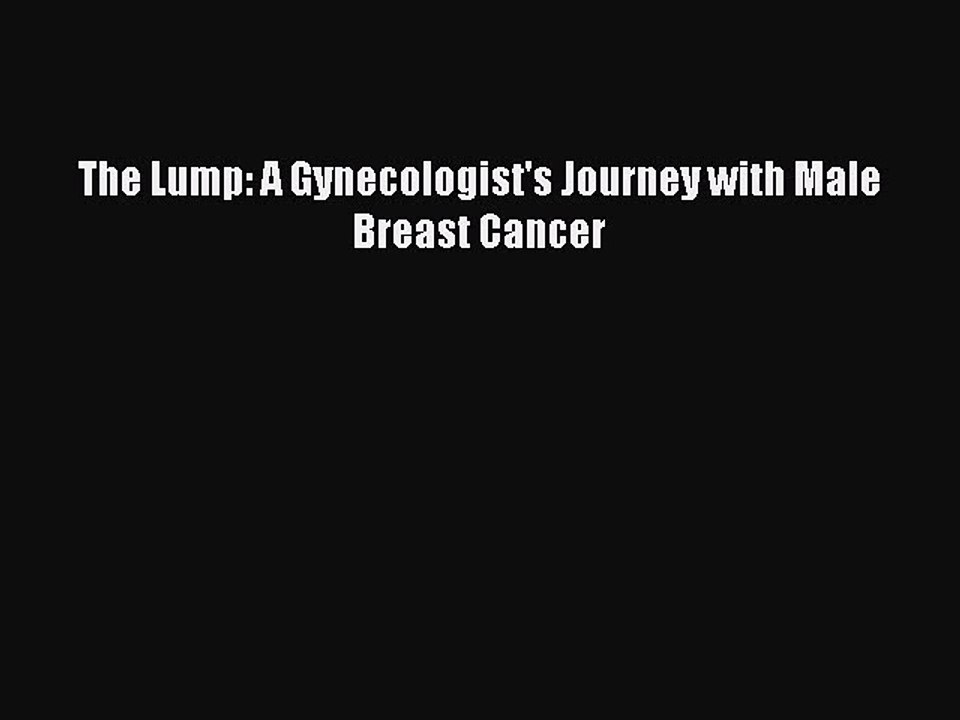 Read Books The Lump: A Gynecologist's Journey with Male Breast Cancer ebook textbooks
