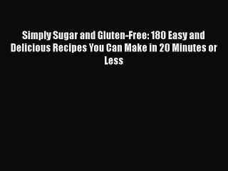 Read Books Simply Sugar and Gluten-Free: 180 Easy and Delicious Recipes You Can Make in 20