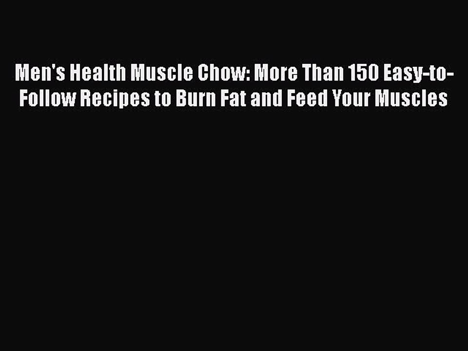 Read Books Men's Health Muscle Chow: More Than 150 Easy-to-Follow Recipes to Burn Fat and Feed