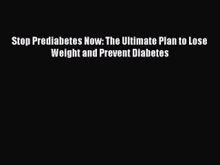 Download Books Stop Prediabetes Now: The Ultimate Plan to Lose Weight and Prevent Diabetes