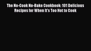 Read The No-Cook No-Bake Cookbook: 101 Delicious Recipes for When It's Too Hot to Cook Ebook