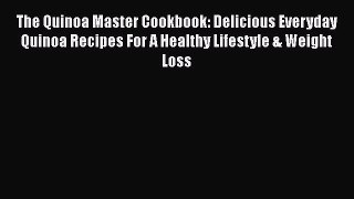 Read The Quinoa Master Cookbook: Delicious Everyday Quinoa Recipes For A Healthy Lifestyle