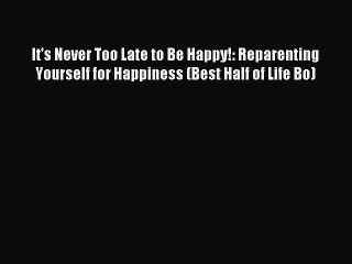 Read It's Never Too Late to Be Happy!: Reparenting Yourself for Happiness (Best Half of Life