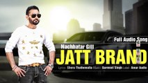 JATT BRAND || NACHHATAR GILL || New Punjabi Songs 2016 || HD AUDIO