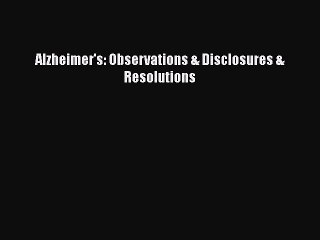Read Books Alzheimer's: Observations & Disclosures & Resolutions ebook textbooks