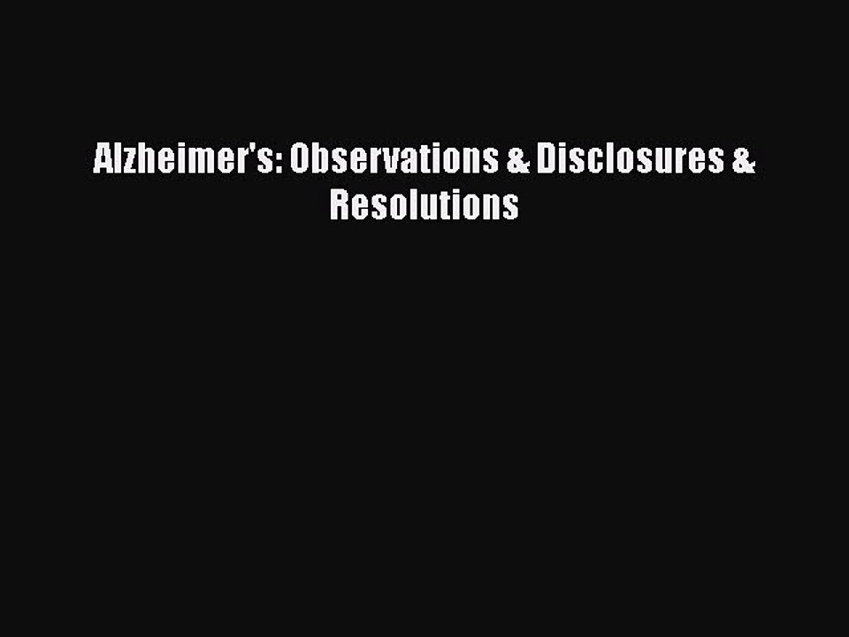 Read Books Alzheimer's: Observations & Disclosures & Resolutions ebook textbooks