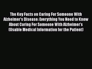 Download Books The Key Facts on Caring For Someone With Alzheimer's Disease: Everything You