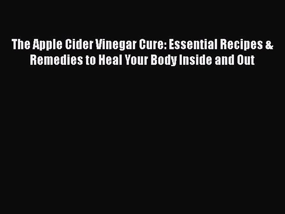 Read Books The Apple Cider Vinegar Cure: Essential Recipes & Remedies to Heal Your Body Inside