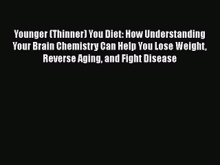 Read Books Younger (Thinner) You Diet: How Understanding Your Brain Chemistry Can Help You