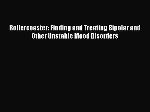 Download Books Rollercoaster: Finding and Treating Bipolar and Other Unstable Mood Disorders