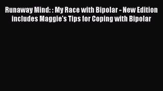Read Books Runaway Mind: : My Race with Bipolar - New Edition includes Maggie's Tips for Coping