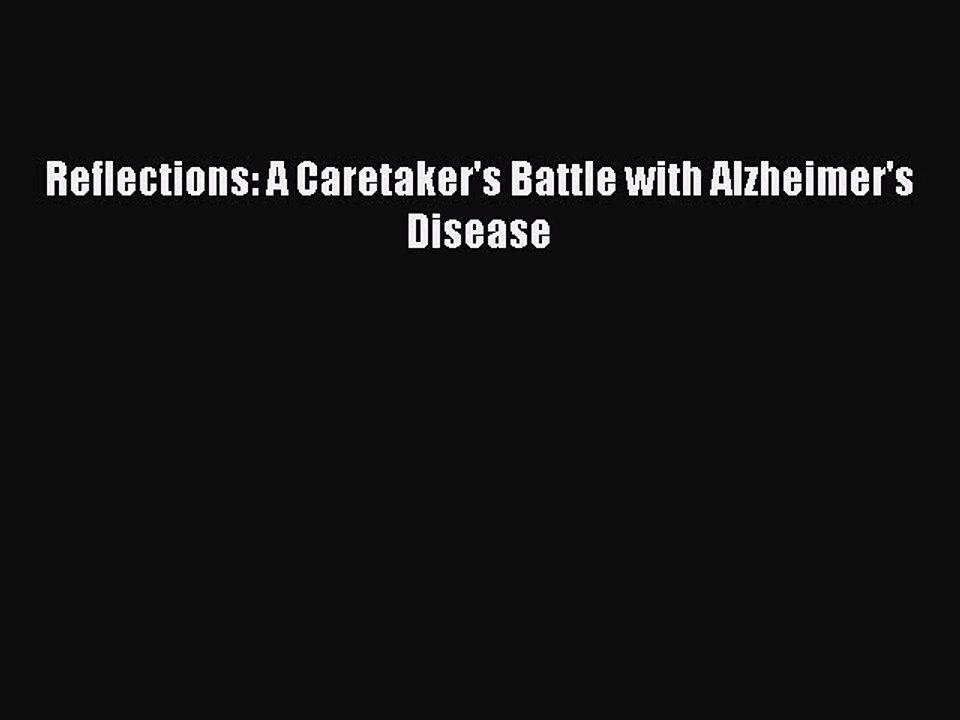 Read Books Reflections: A Caretaker's Battle with Alzheimer's Disease Ebook PDF