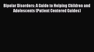 Read Books Bipolar Disorders: A Guide to Helping Children and Adolescents (Patient Centered