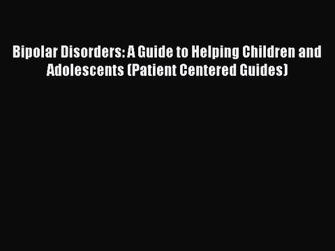 Read Books Bipolar Disorders: A Guide to Helping Children and Adolescents (Patient Centered