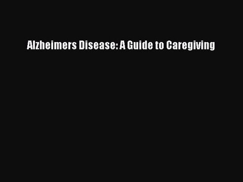 Read Books Alzheimers Disease: A Guide to Caregiving PDF Online