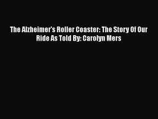 Read Books The Alzheimer's Roller Coaster: The Story Of Our Ride As Told By: Carolyn Mers E-Book